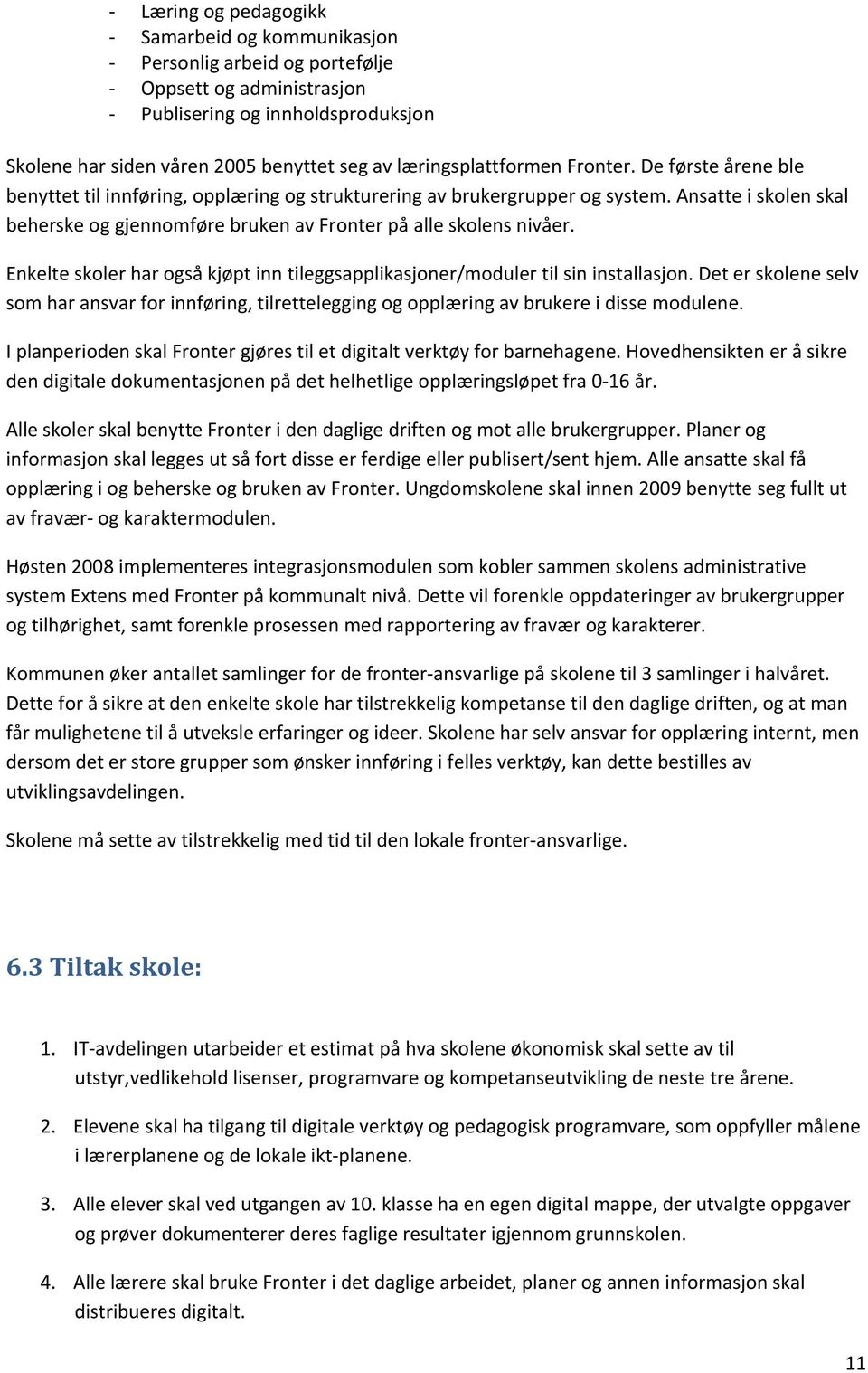 Ansatte i skolen skal beherske og gjennomføre bruken av Fronter på alle skolens nivåer. Enkelte skoler har også kjøpt inn tileggsapplikasjoner/moduler til sin installasjon.