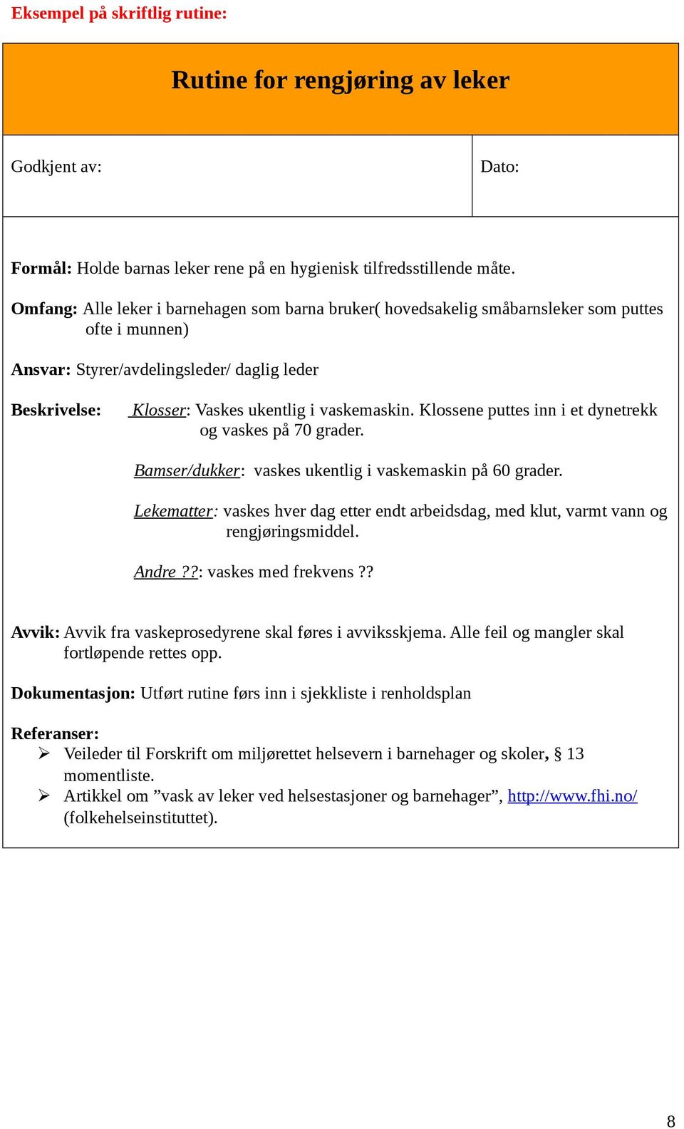 Klossene puttes inn i et dynetrekk og vaskes på 70 grader. Bamser/dukker: vaskes ukentlig i vaskemaskin på 60 grader.