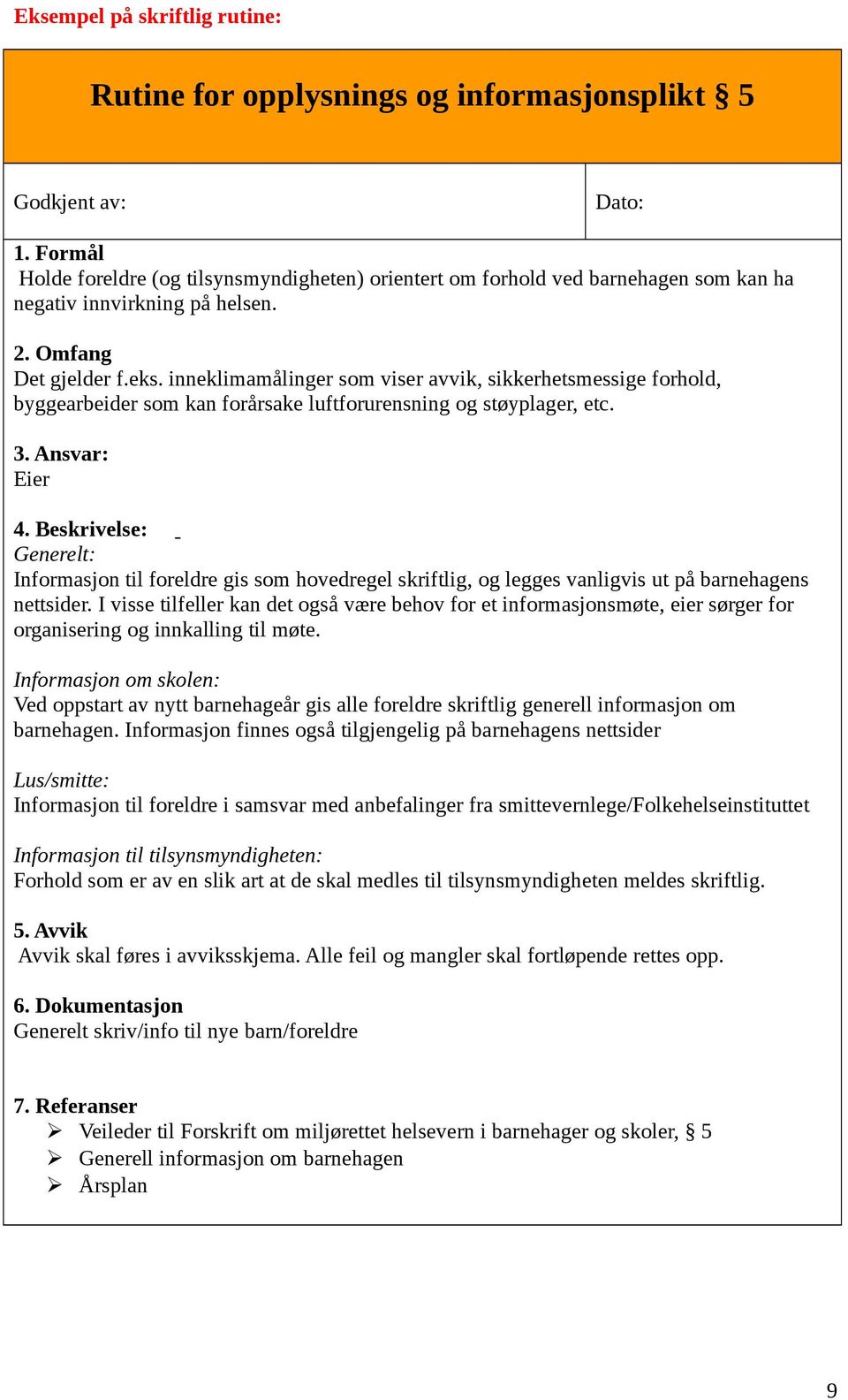 inneklimamålinger som viser avvik, sikkerhetsmessige forhold, byggearbeider som kan forårsake luftforurensning og støyplager, etc. 3. Ansvar: Eier 4.