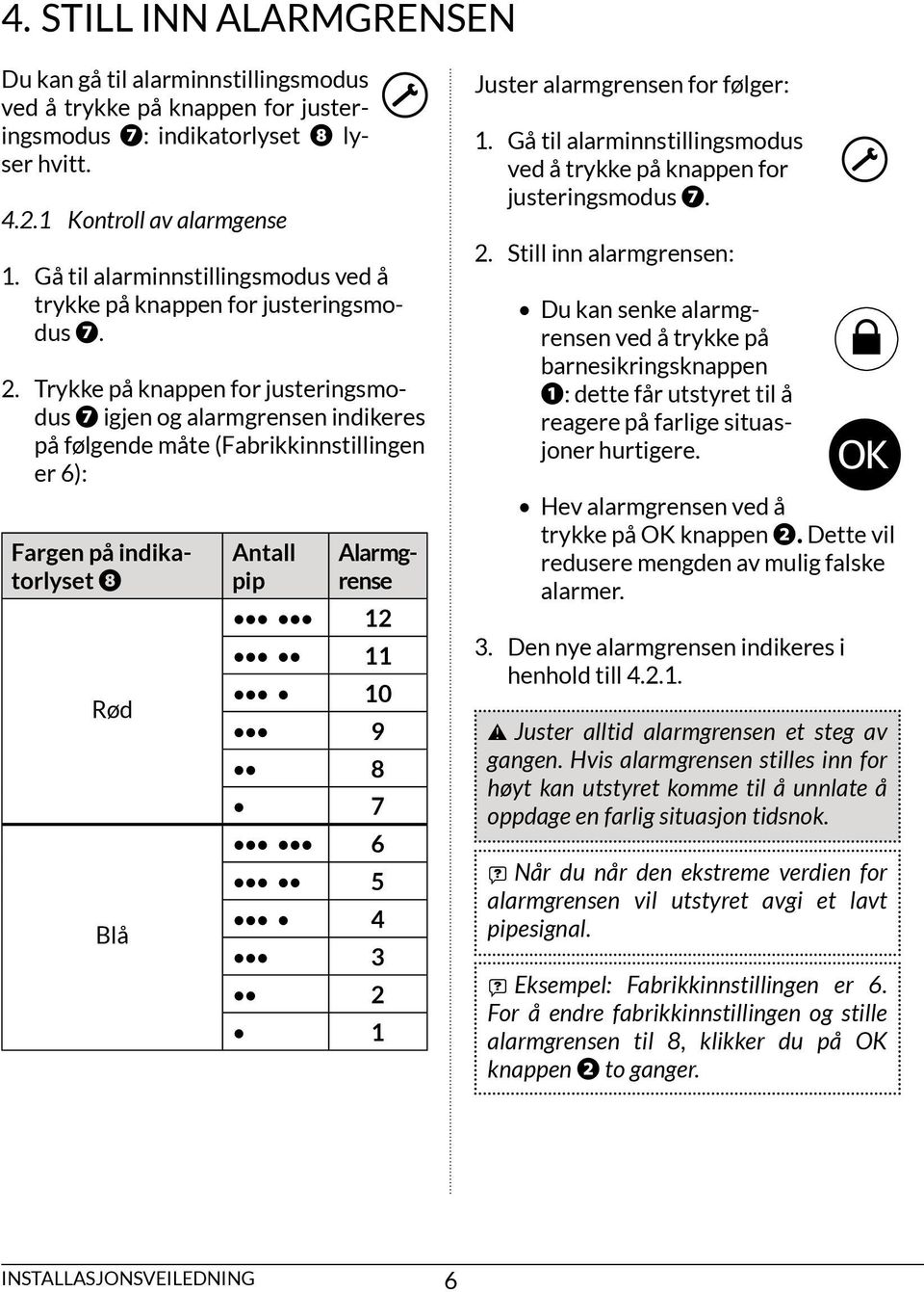 Trykke på knappen for justeringsmodus ❼ igjen og alarmgrensen indikeres på følgende måte (Fabrikkinnstillingen er 6): Fargen på indikatorlyset ❽ Rød Blå Antall pip Alarmgrense 12 11 10 9 8 7 6 5 4 3