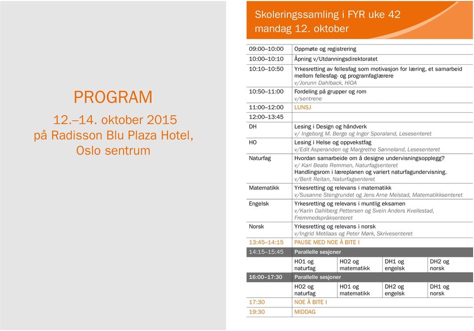 10:50 11:00 Fordeling på grupper og rom v/sentrene 11:00 12:00 LUNSJ 12:00 13:45 DH Lesing i Design og håndverk v/ Ingeborg M.