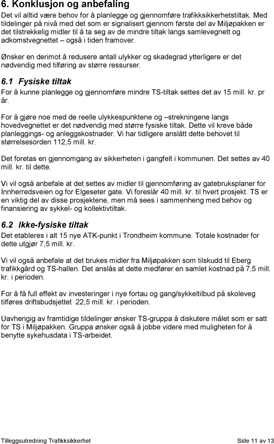 framover. Ønsker en derimot å redusere antall ulykker og skadegrad ytterligere er det nødvendig med tilføring av større ressurser. 6.