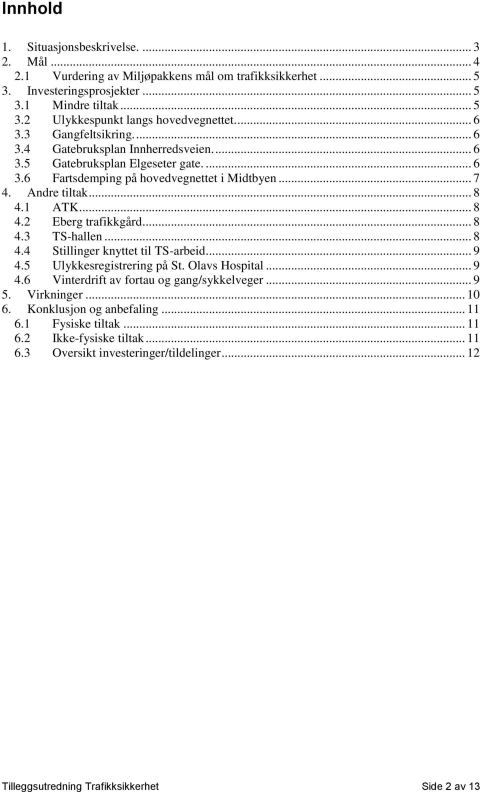 1 ATK... 8 4.2 Eberg trafikkgård... 8 4.3 TS-hallen... 8 4.4 Stillinger knyttet til TS-arbeid... 9 4.5 Ulykkesregistrering på St. Olavs Hospital... 9 4.6 Vinterdrift av fortau og gang/sykkelveger.