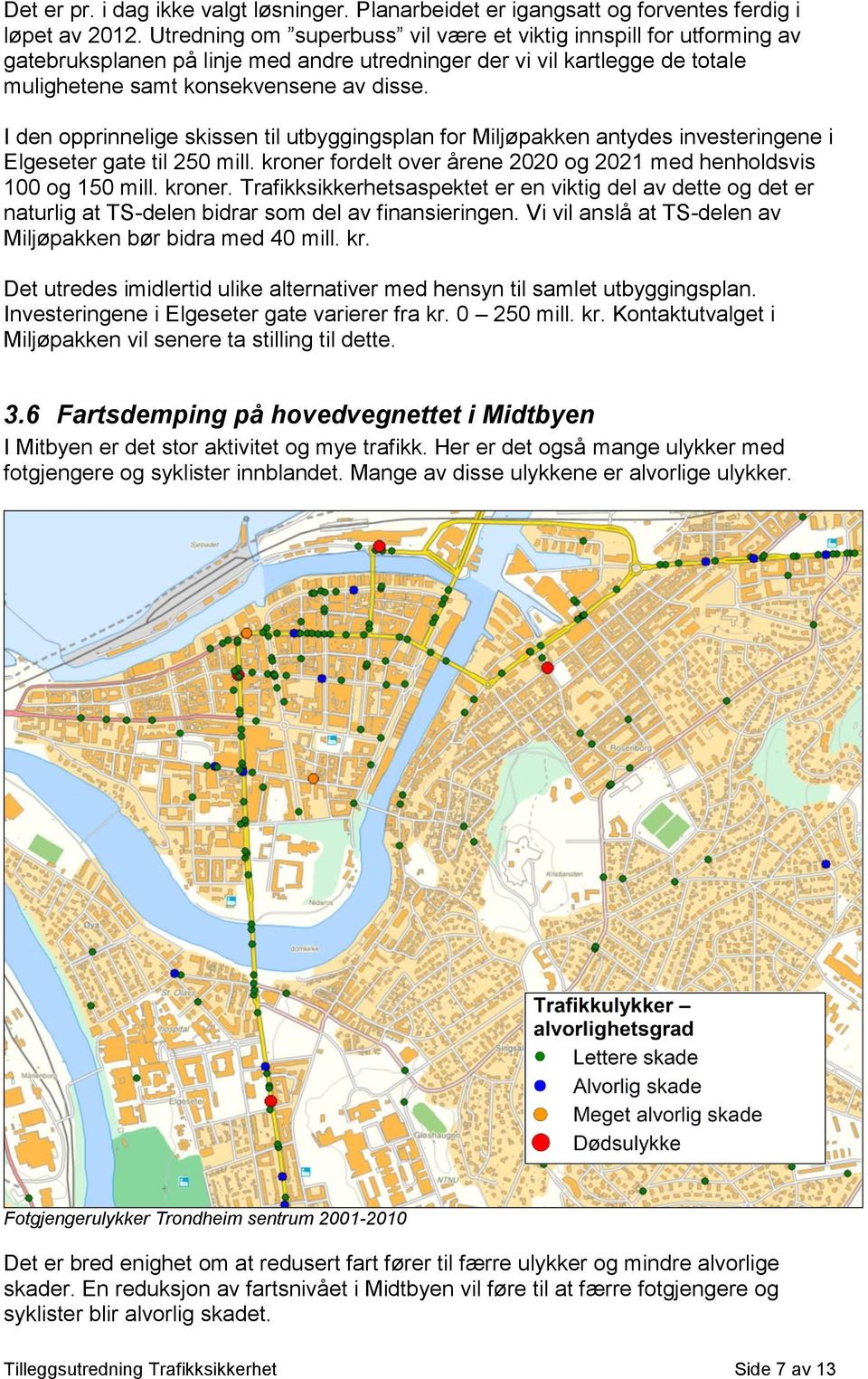 I den opprinnelige skissen til utbyggingsplan for Miljøpakken antydes investeringene i Elgeseter gate til 250 mill. kroner 