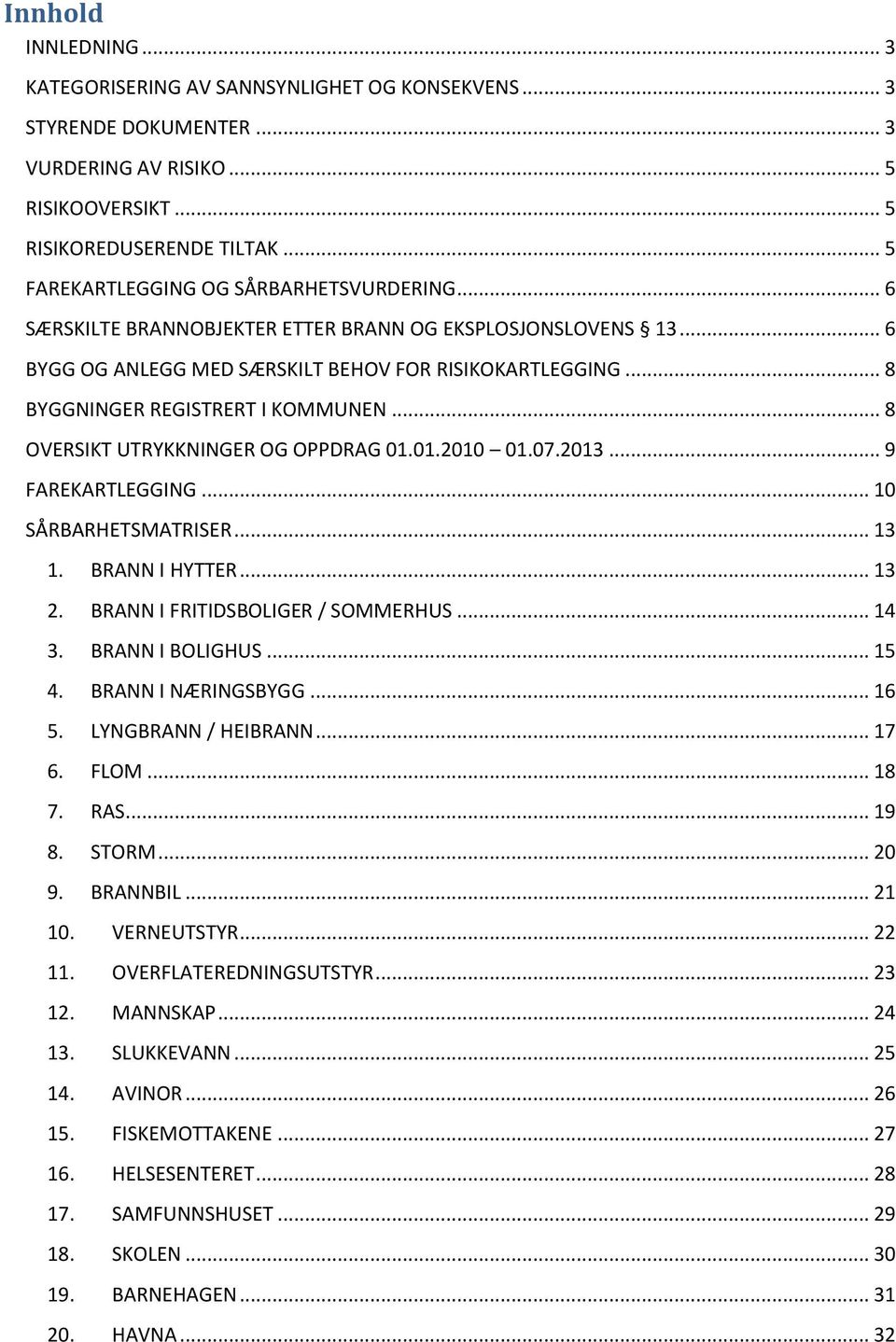 .. 8 OVERSIKT UTRYKKNINGER OG OPPDRAG 01.01.2010 01.07.2013... 9 FAREKARTLEGGING... 10 SÅRBARHETSMATRISER... 13 1. BRANN I HYTTER... 13 2. BRANN I FRITIDSBOLIGER / SOMMERHUS... 14 3. BRANN I BOLIGHUS.