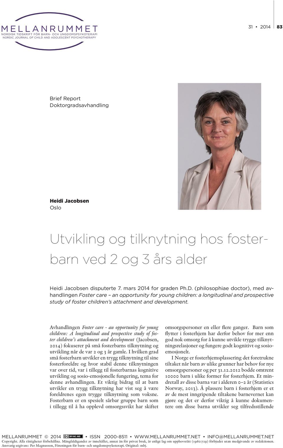 (philosophiae doctor), med avhandlingen Foster care an opportunity for young children: a longitudinal and prospective study of foster children s attachment and development.