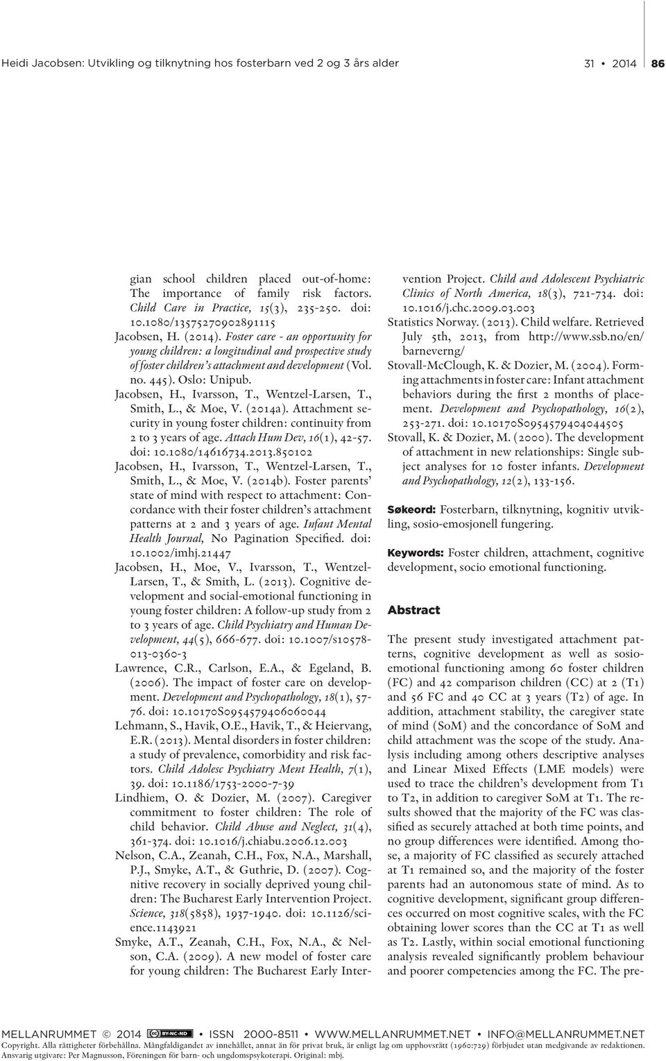 , Wentzel-Larsen, T., Smith, L., & Moe, V. (2014a). Attachment security in young foster children: continuity from 2 to 3 years of age. Attach Hum Dev, 16(1), 42-57. doi: 10.1080/14616734.2013.