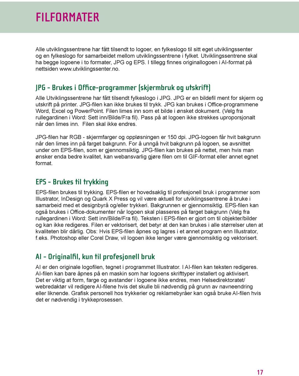 JPG - Brukes i Office-programmer (skjermbruk og utskrift) Alle tviklingssentrene har fått tilsendt fylkeslogo i JPG. JPG er en bildefil ment for skjerm og utskrift på printer.