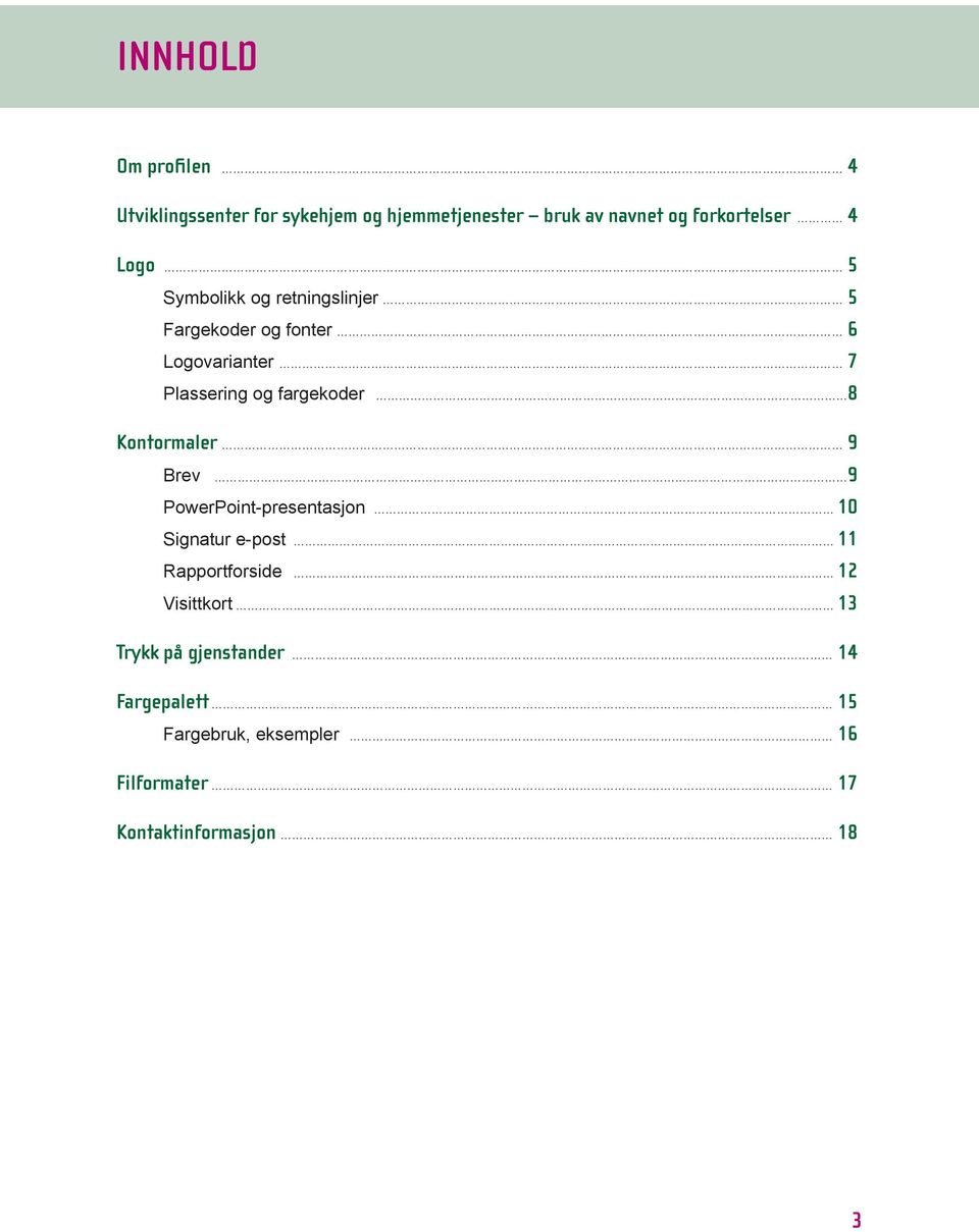 Kontormaler 9 Brev 9 PowerPoint-presentasjon 10 Signatur e-post 11 Rapportforside 12 Visittkort