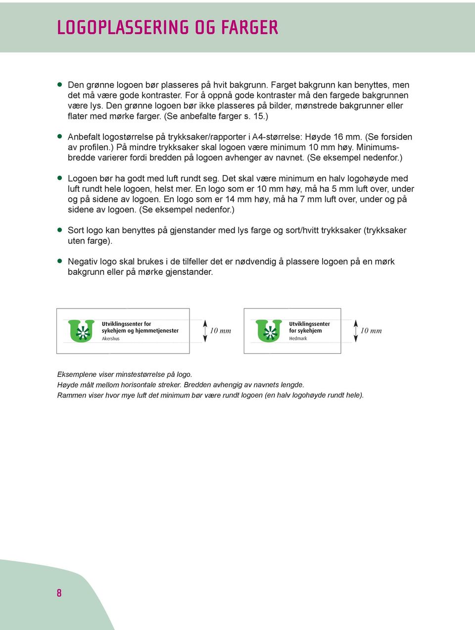 ) Anbefalt logostørrelse på trykksaker/rapporter i A4-størrelse: Høyde 16 mm. (Se forsiden av profilen.) På mindre trykksaker skal logoen være minimum 10 mm høy.