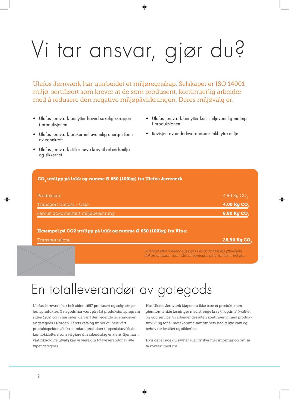 Deres miljøvalg er: Ulefos Jernværk benytter hoved sakelig skrapjern i produksjonen Ulefos Jernværk bruker miljøvennlig energi i form av vannkraft Ulefos Jernværk benytter kun miljøvennlig maling i