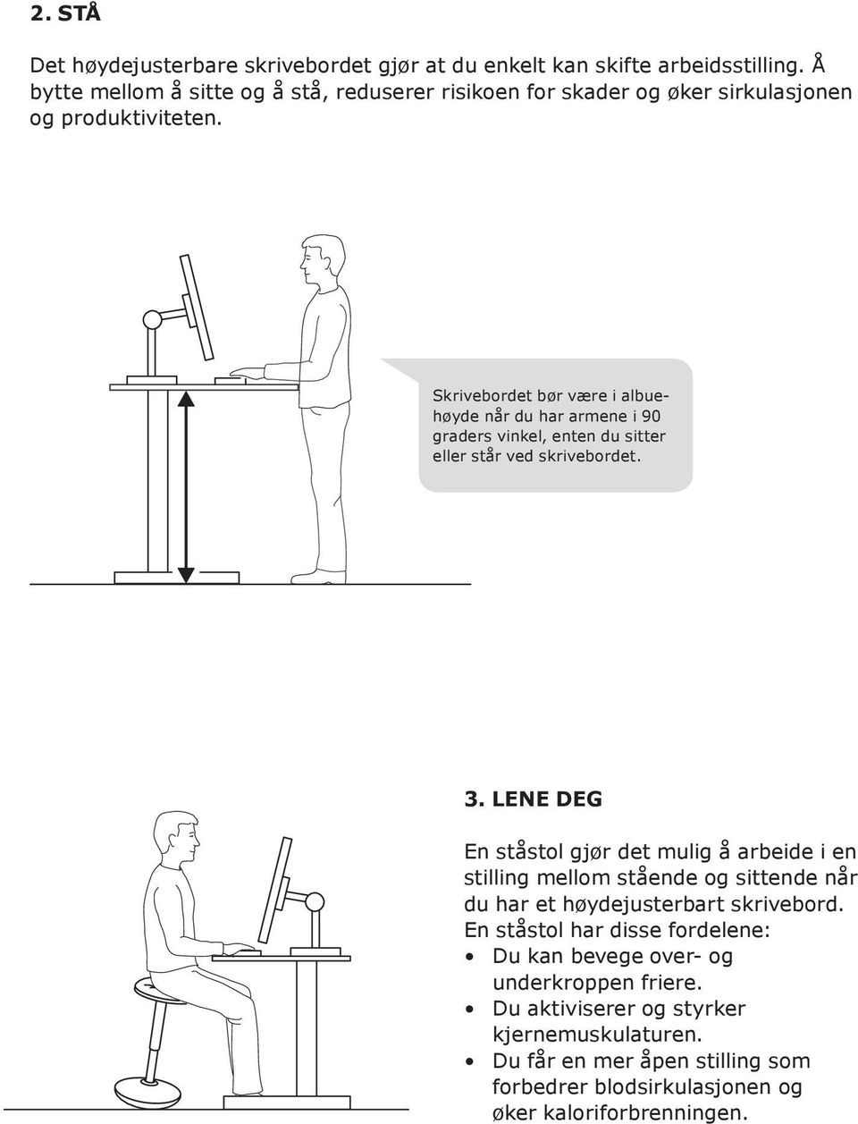 Skrivebordet bør være i albuehøyde når du har armene i 90 graders vinkel, enten du sitter eller står ved skrivebordet. 3.