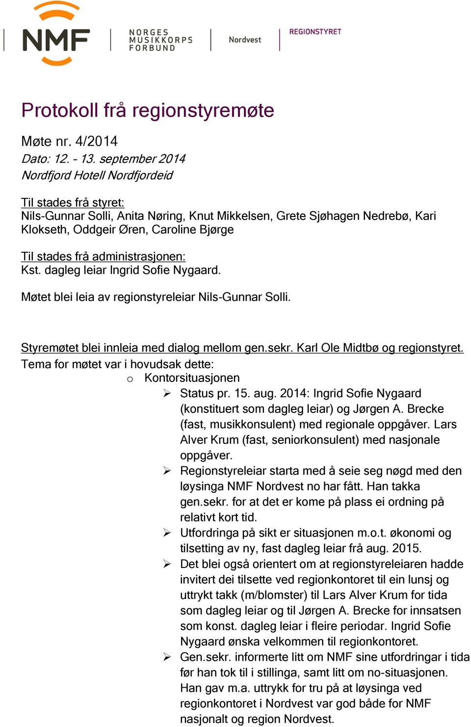 frå administrasjonen: Kst. dagleg leiar Ingrid Sofie Nygaard. Møtet blei leia av regionstyreleiar Nils-Gunnar Solli. Styremøtet blei innleia med dialog mellom gen.sekr.