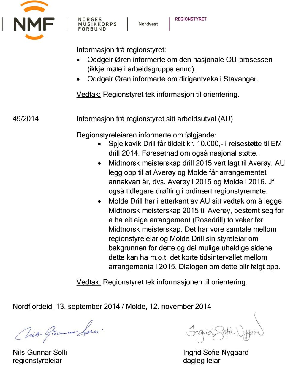 000,- i reisestøtte til EM drill 2014. Føresetnad om også nasjonal støtte.. Midtnorsk meisterskap drill 2015 vert lagt til Averøy.