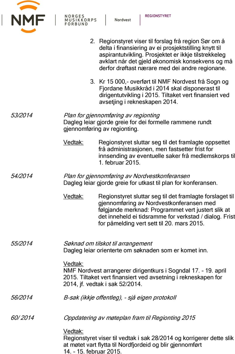 Kr 15 000,- overført til NMF Nordvest frå Sogn og Fjordane Musikkråd i 2014 skal disponerast til dirigentutvikling i 2015. Tiltaket vert finansiert ved avsetjing i rekneskapen 2014.