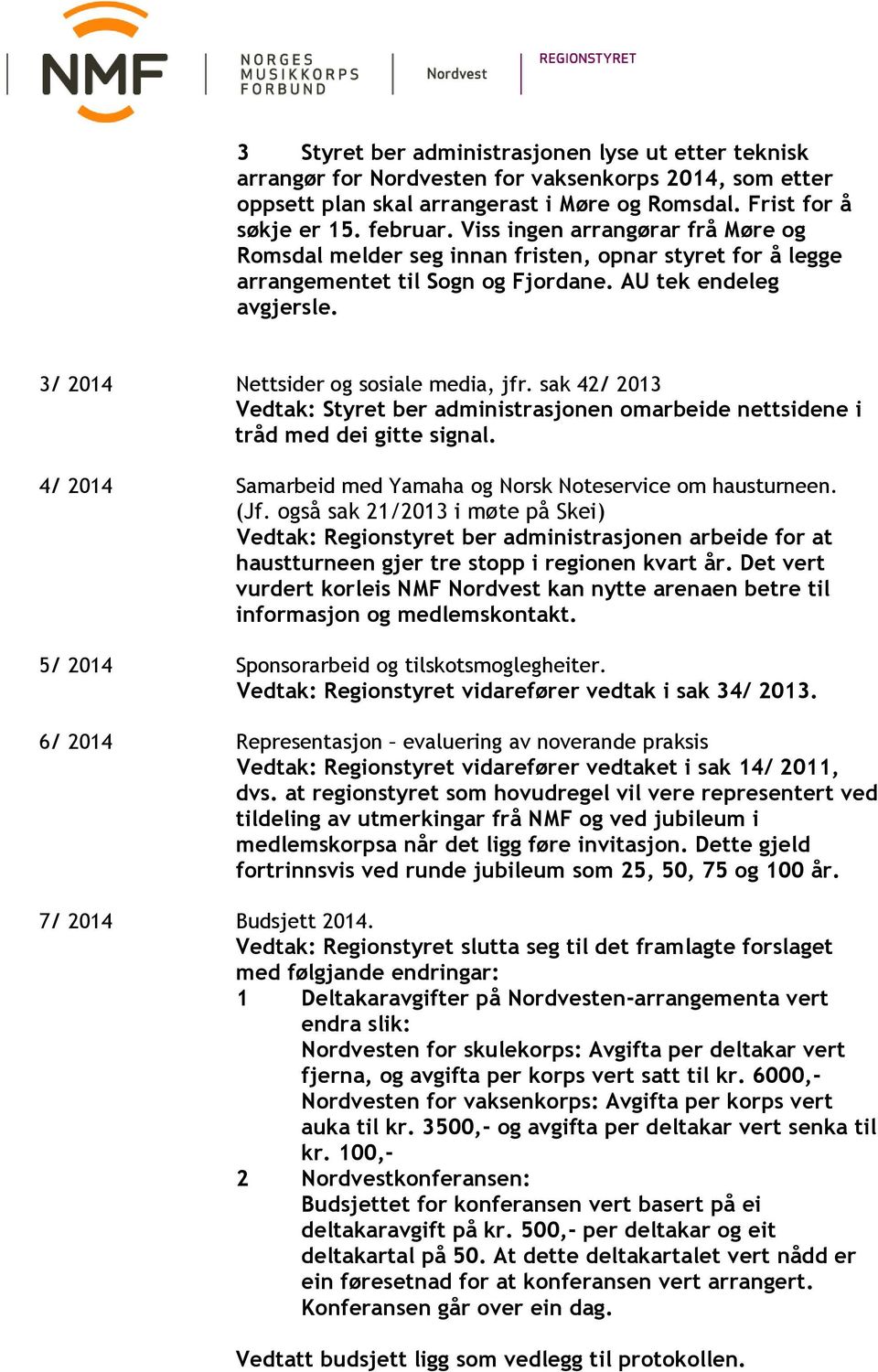 sak 42/ 2013 Styret ber administrasjonen omarbeide nettsidene i tråd med dei gitte signal. 4/ 2014 Samarbeid med Yamaha og Norsk Noteservice om hausturneen. (Jf.