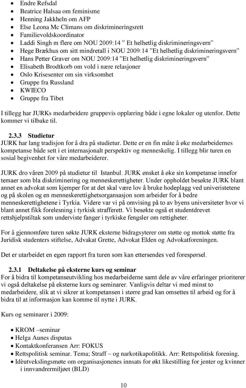 nære relasjoner Oslo Krisesenter om sin virksomhet Gruppe fra Russland KWIECO Gruppe fra Tibet I tillegg har JURKs medarbeidere gruppevis opplæring både i egne lokaler og utenfor.