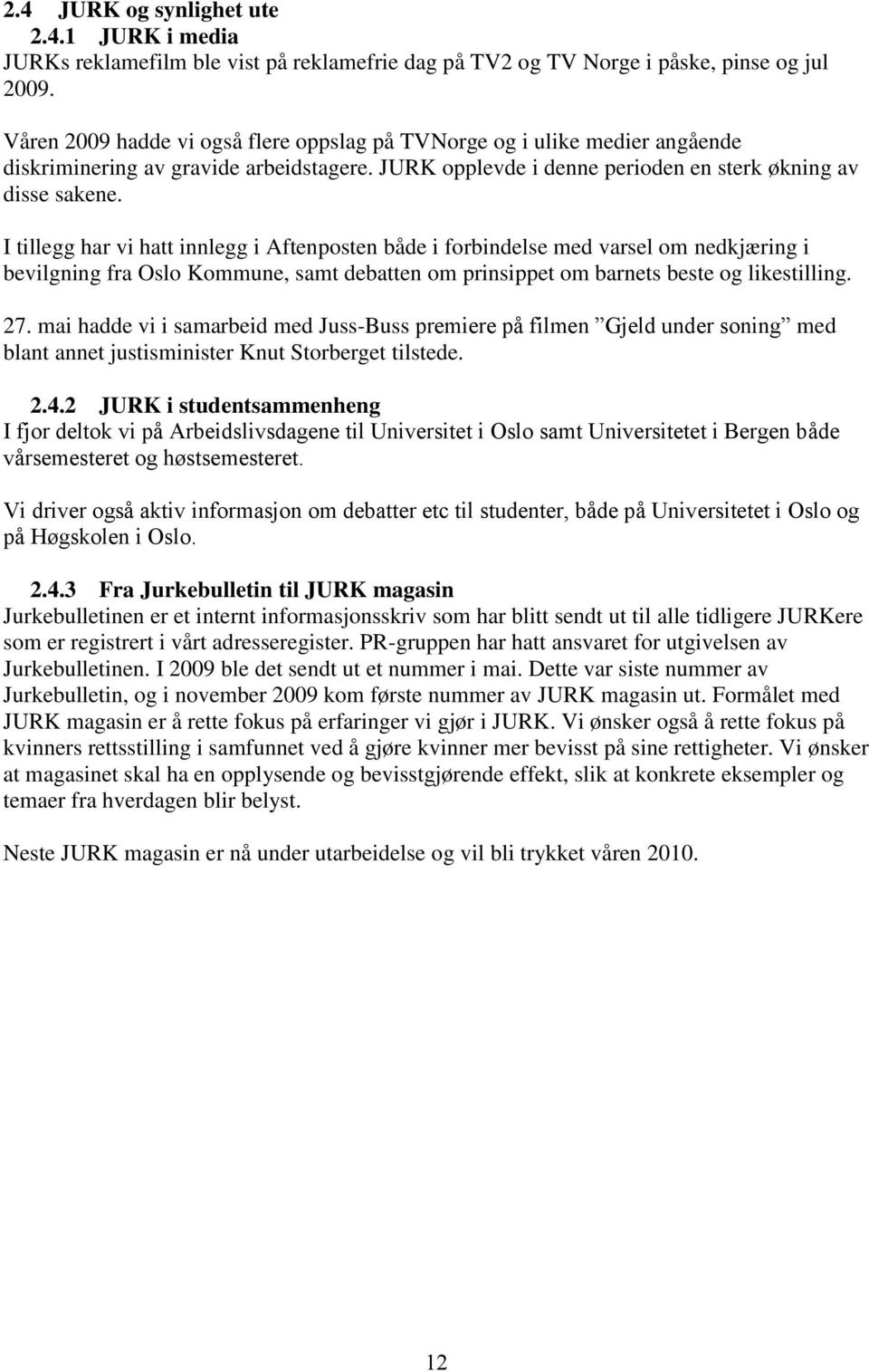 I tillegg har vi hatt innlegg i Aftenposten både i forbindelse med varsel om nedkjæring i bevilgning fra Oslo Kommune, samt debatten om prinsippet om barnets beste og likestilling. 27.