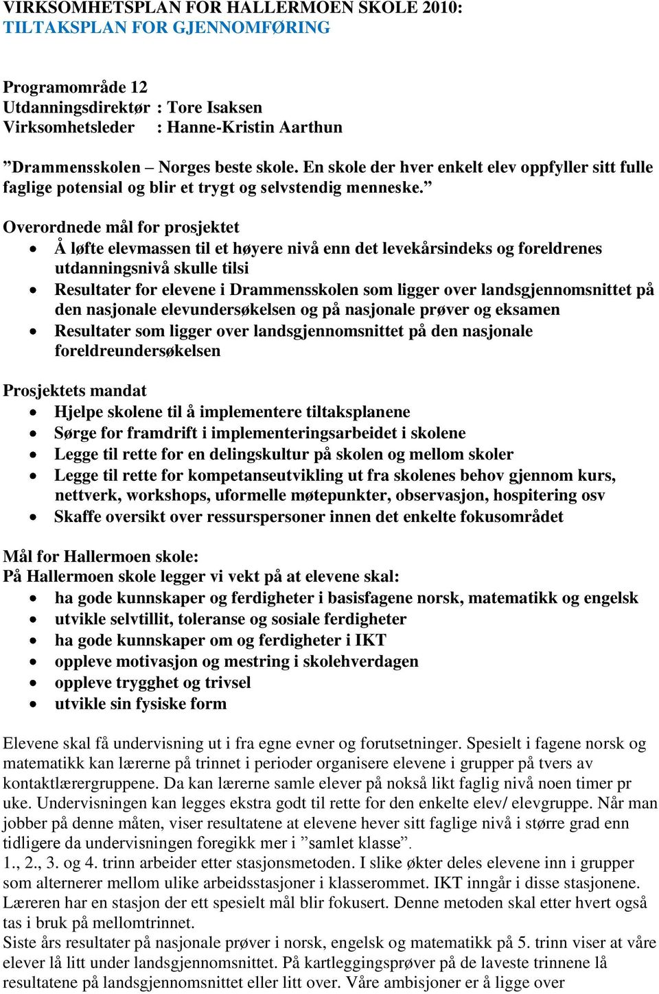 Overordnede mål for prosjektet Å løfte elevmassen til et høyere nivå enn det levekårsindeks og foreldrenes utdanningsnivå skulle tilsi Resultater for elevene i Drammensskolen som ligger over