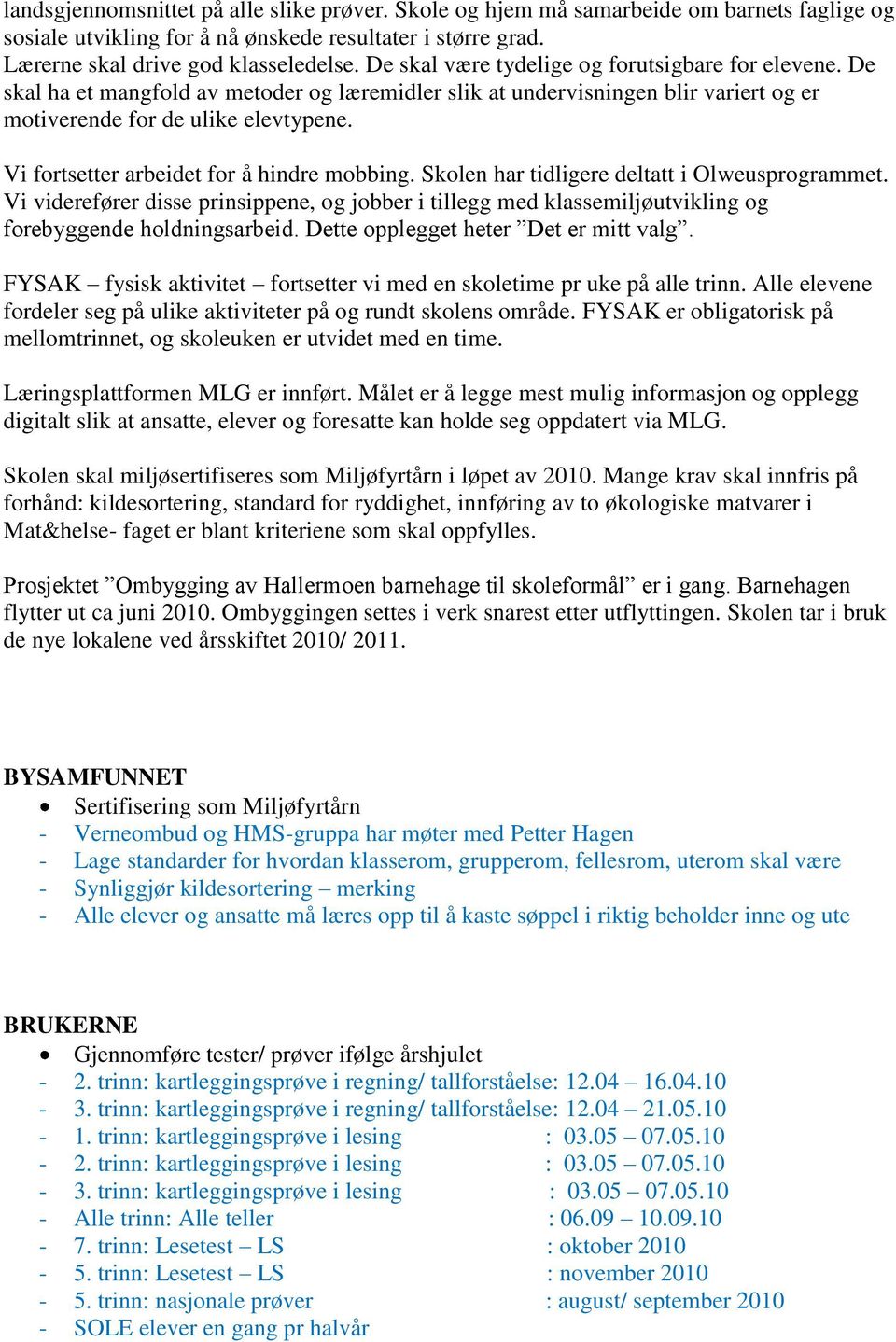 Vi fortsetter arbeidet for å hindre mobbing. Skolen har tidligere deltatt i Olweusprogrammet.