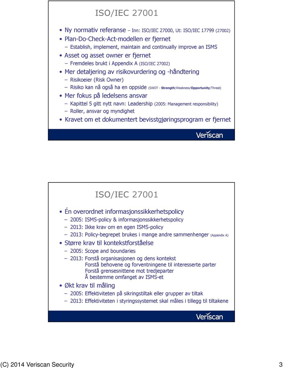 Strength/Weakness/Opportunity/Threat) Mer fokus på ledelsens ansvar Kapittel 5 gitt nytt navn: Leadership (2005: Management responsibility) Roller, ansvar og myndighet Kravet om et dokumentert