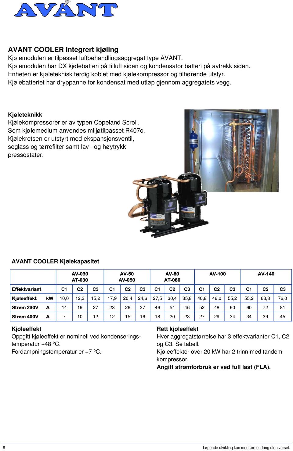 Kjøleteknikk Kjølekompressorer er av typen Copeland Scroll. Som kjølemedium anvendes miljøtilpasset R407c.