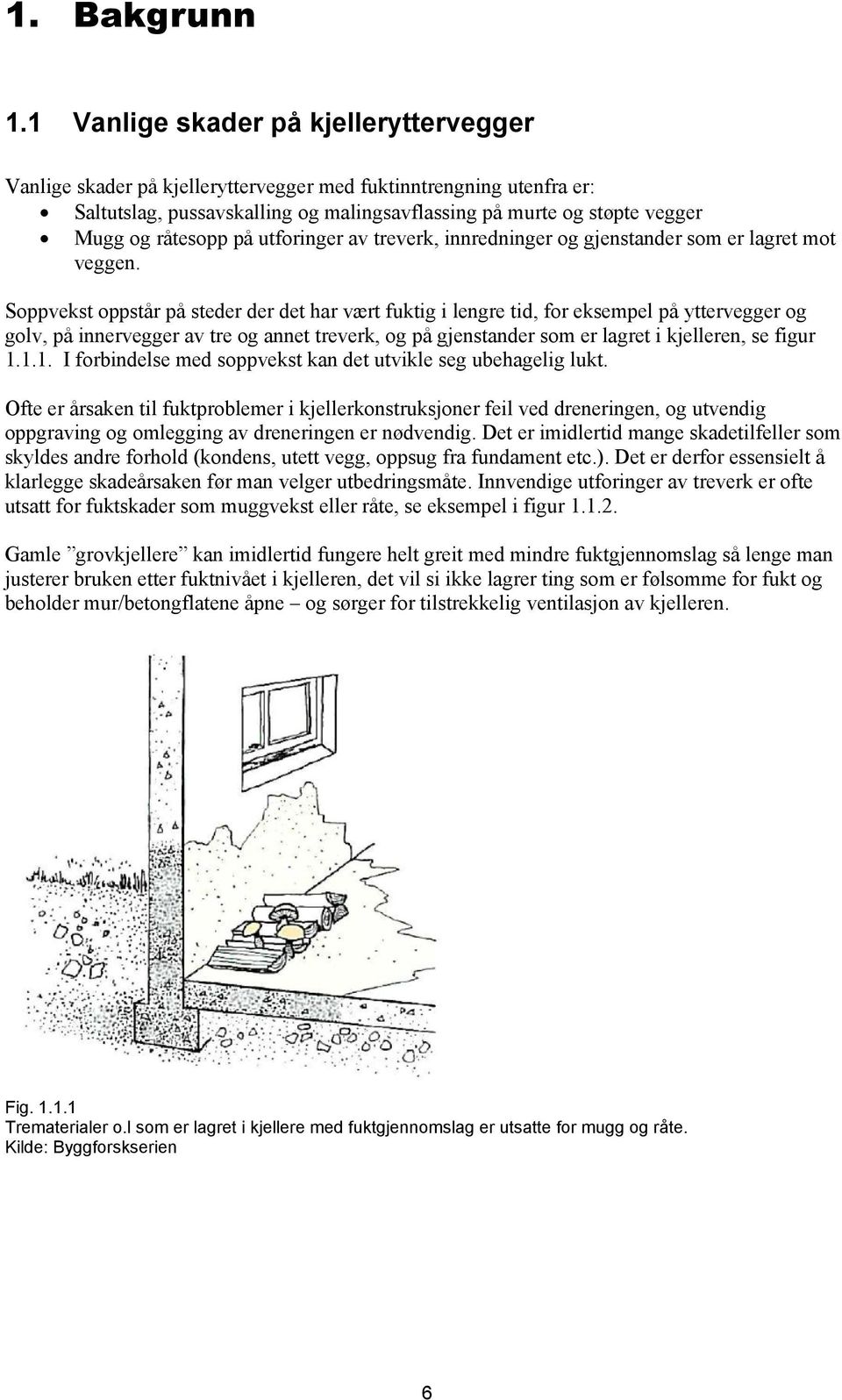 på utforinger av treverk, innredninger og gjenstander som er lagret mot veggen.