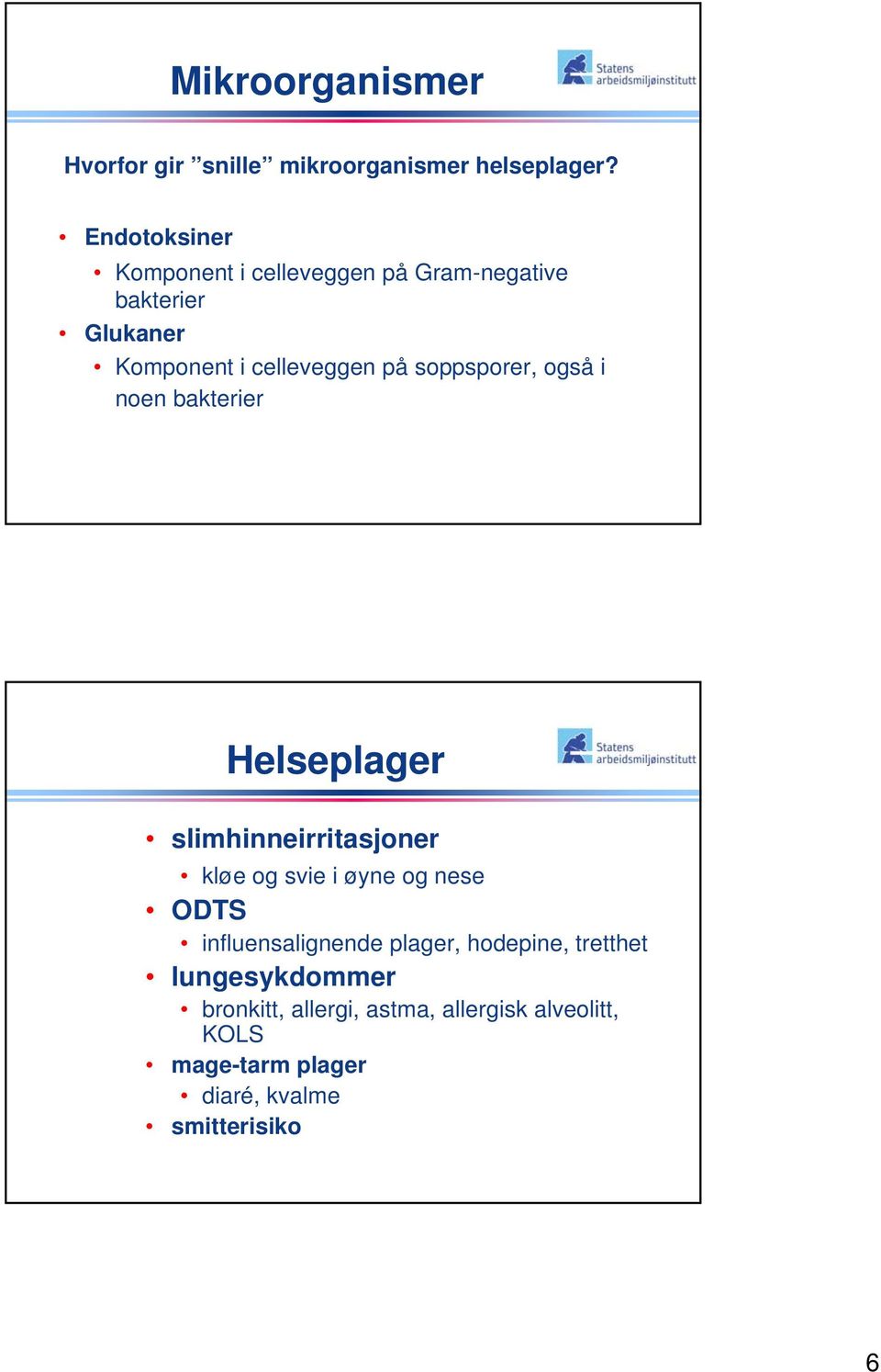 soppsporer, også i noen bakterier Helseplager slimhinneirritasjoner kløe og svie i øyne og nese ODTS