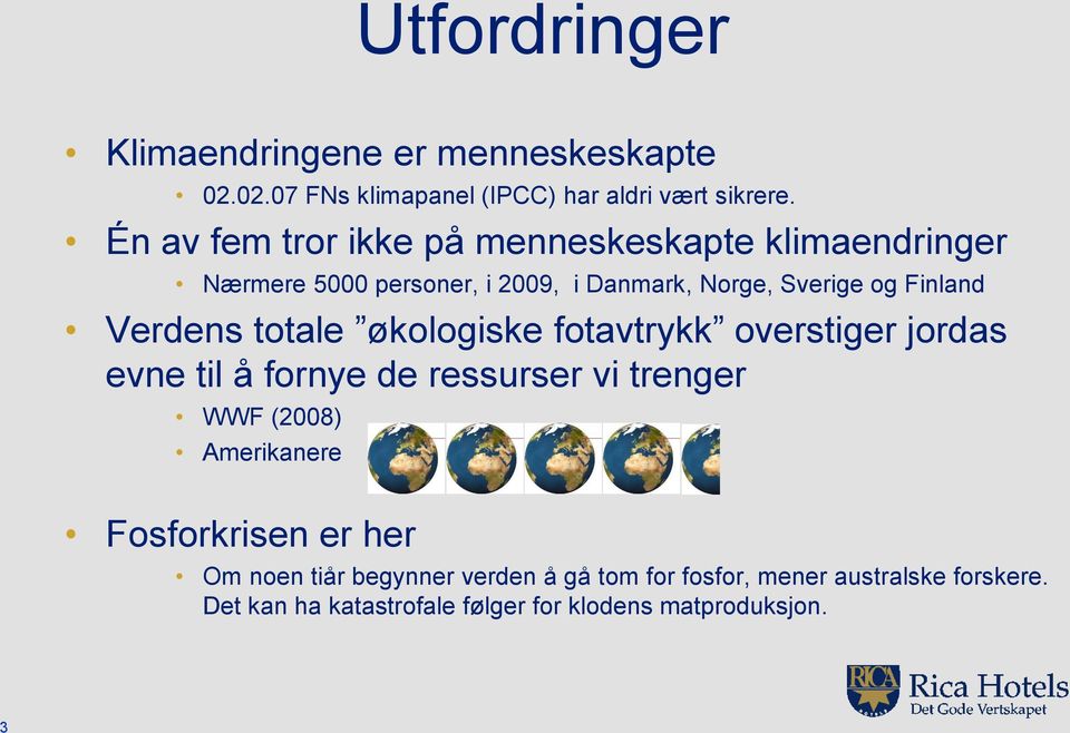 Verdens totale økologiske fotavtrykk overstiger jordas evne til å fornye de ressurser vi trenger WWF (2008) Amerikanere