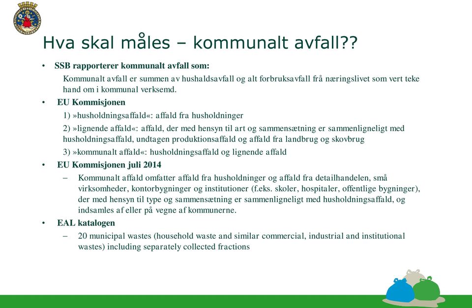 produktionsaffald og affald fra landbrug og skovbrug 3)»kommunalt affald«: husholdningsaffald og lignende affald EU Kommisjonen juli 2014 Kommunalt affald omfatter affald fra husholdninger og affald