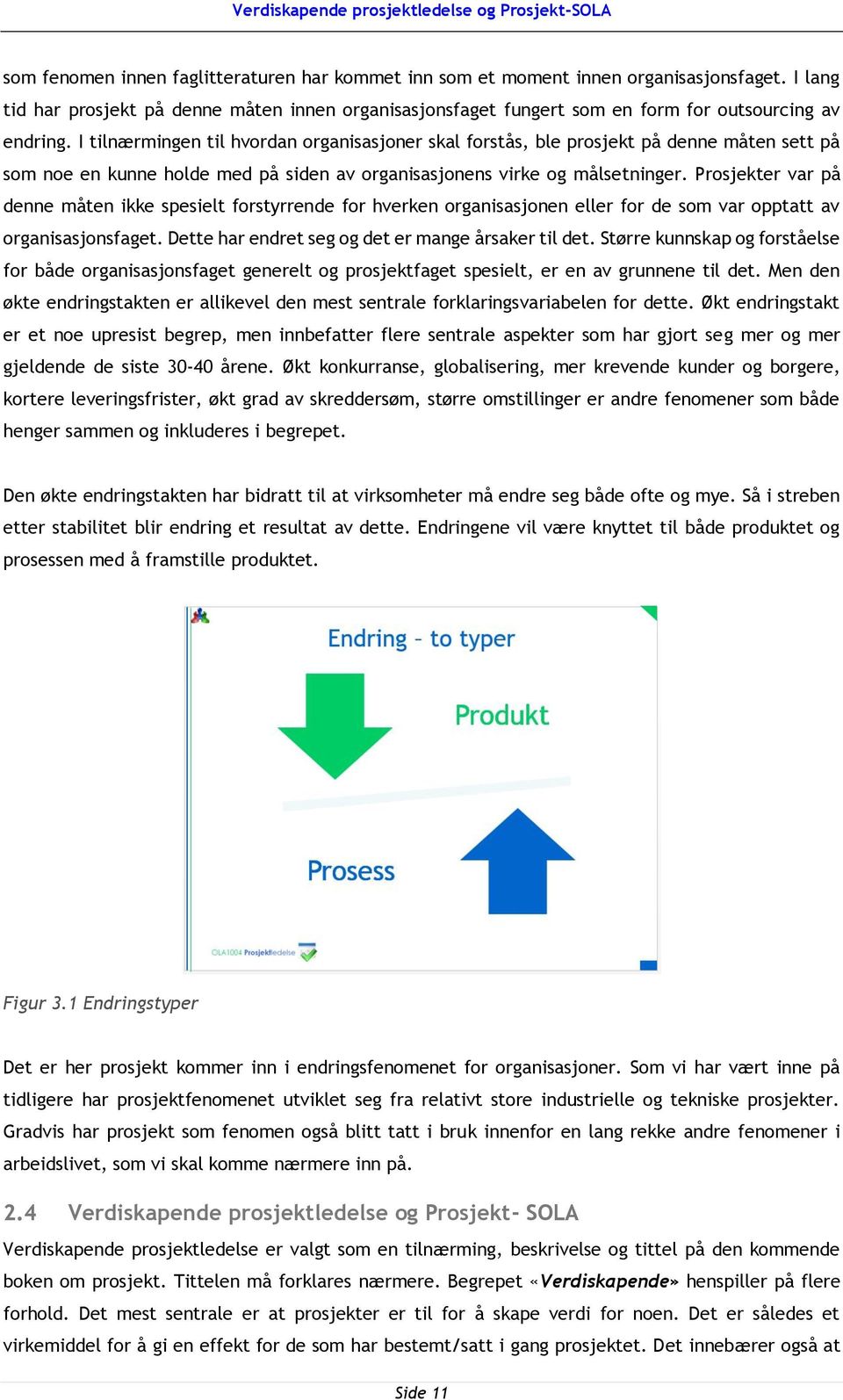 Prosjekter var på denne måten ikke spesielt forstyrrende for hverken organisasjonen eller for de som var opptatt av organisasjonsfaget. Dette har endret seg og det er mange årsaker til det.