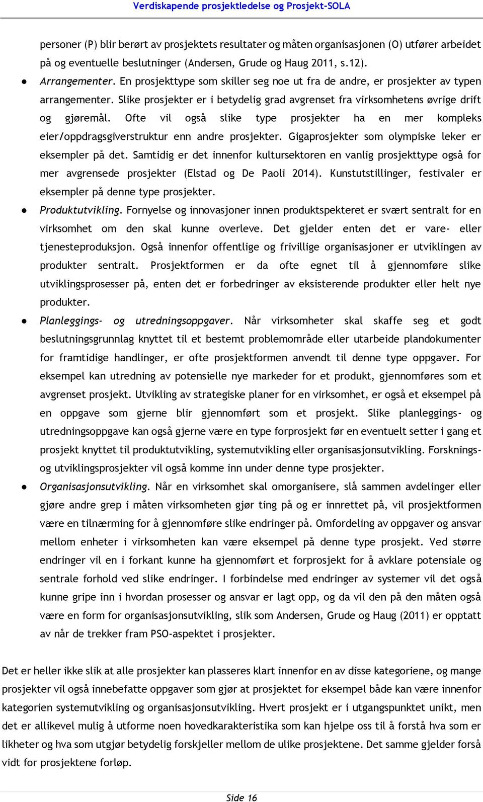 Ofte vil også slike type prosjekter ha en mer kompleks eier/oppdragsgiverstruktur enn andre prosjekter. Gigaprosjekter som olympiske leker er eksempler på det.