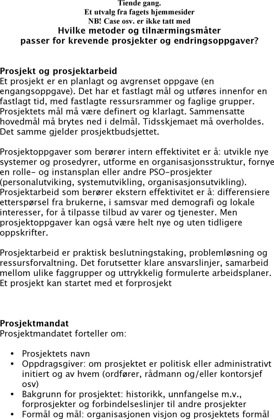 Det har et fastlagt mål og utføres innenfor en fastlagt tid, med fastlagte ressursrammer og faglige grupper. Prosjektets mål må være definert og klarlagt. Sammensatte hovedmål må brytes ned i delmål.