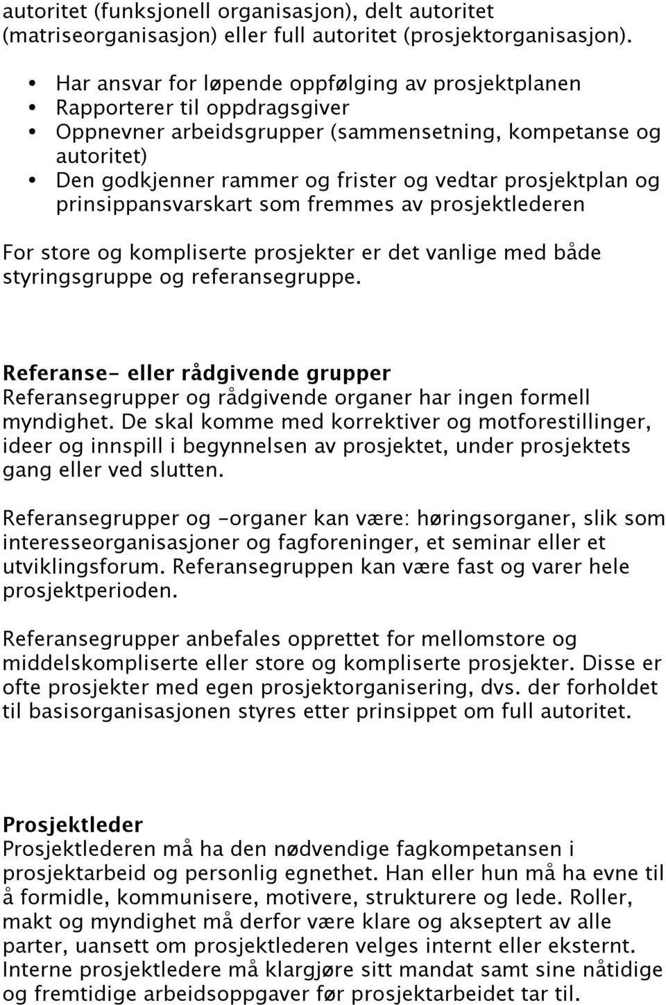 prosjektplan og prinsippansvarskart som fremmes av prosjektlederen For store og kompliserte prosjekter er det vanlige med både styringsgruppe og referansegruppe.