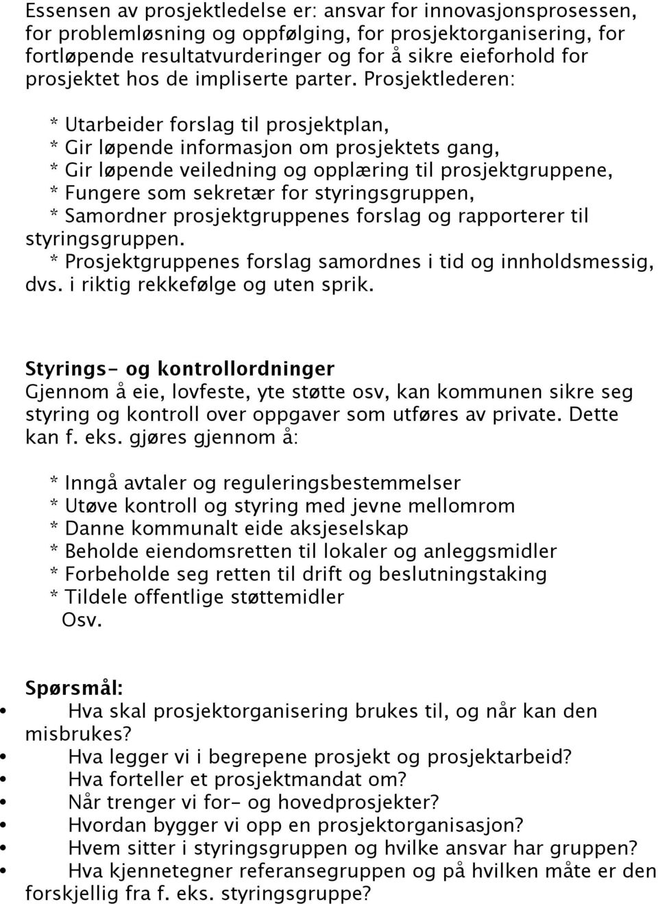 Prosjektlederen: * Utarbeider forslag til prosjektplan, * Gir løpende informasjon om prosjektets gang, * Gir løpende veiledning og opplæring til prosjektgruppene, * Fungere som sekretær for