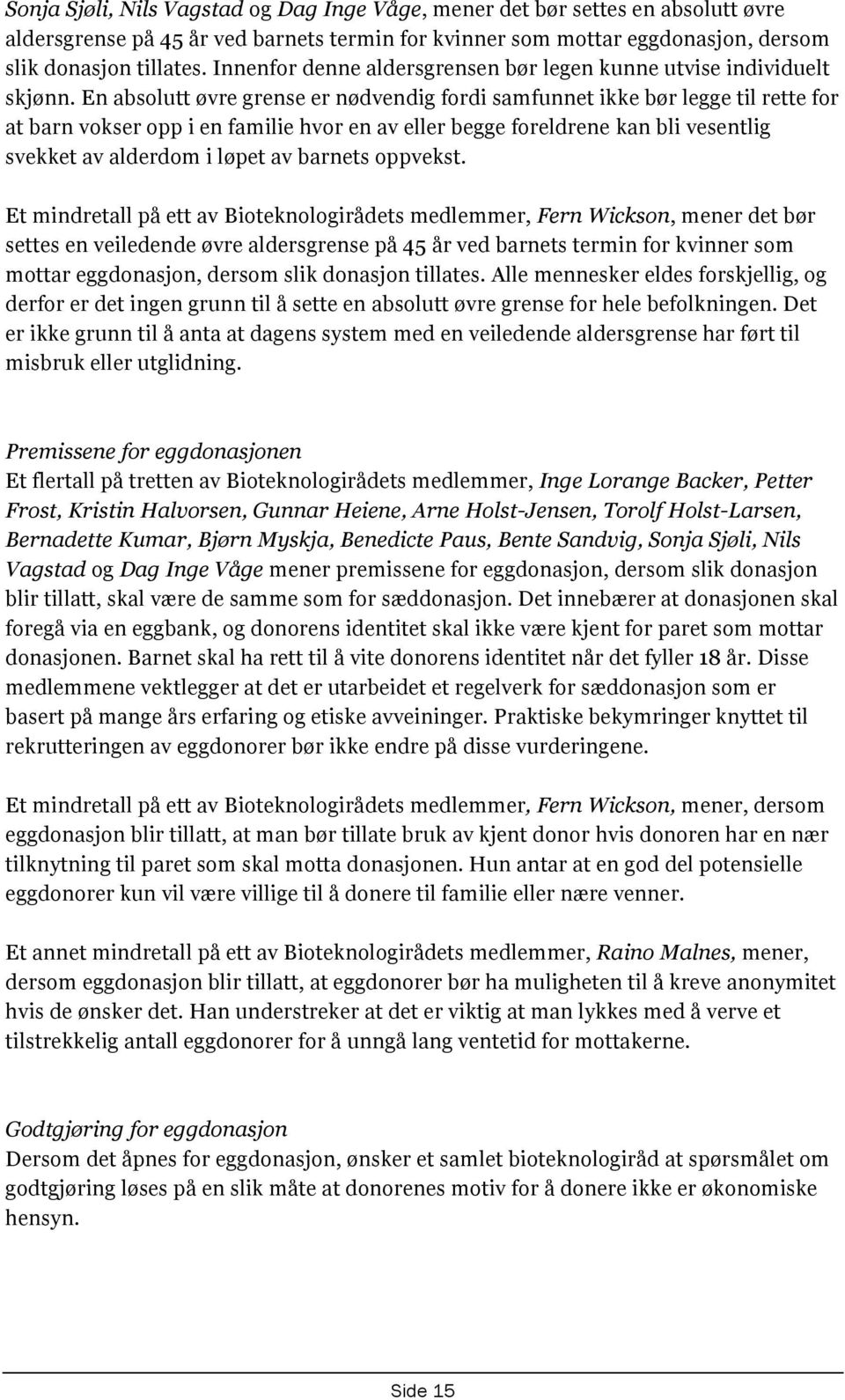 En absolutt øvre grense er nødvendig fordi samfunnet ikke bør legge til rette for at barn vokser opp i en familie hvor en av eller begge foreldrene kan bli vesentlig svekket av alderdom i løpet av