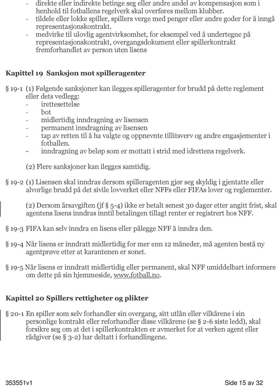 - medvirke til ulovlig agentvirksomhet, for eksempel ved å undertegne på representasjonskontrakt, overgangsdokument eller spillerkontrakt fremforhandlet av person uten lisens Kapittel 19 Sanksjon mot