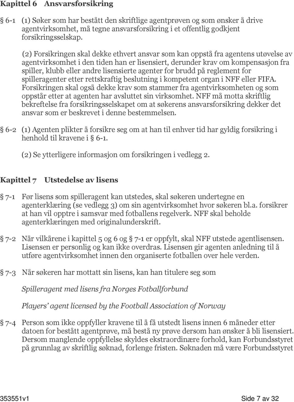 lisensierte agenter for brudd på reglement for spilleragenter etter rettskraftig beslutning i kompetent organ i NFF eller FIFA.