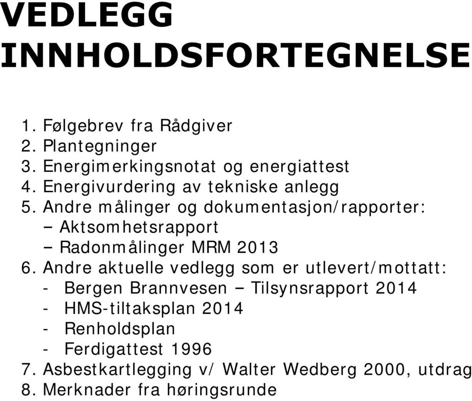 Andre målinger og dokumentasjon/rapporter: Aktsomhetsrapport Radonmålinger MRM 2013 6.