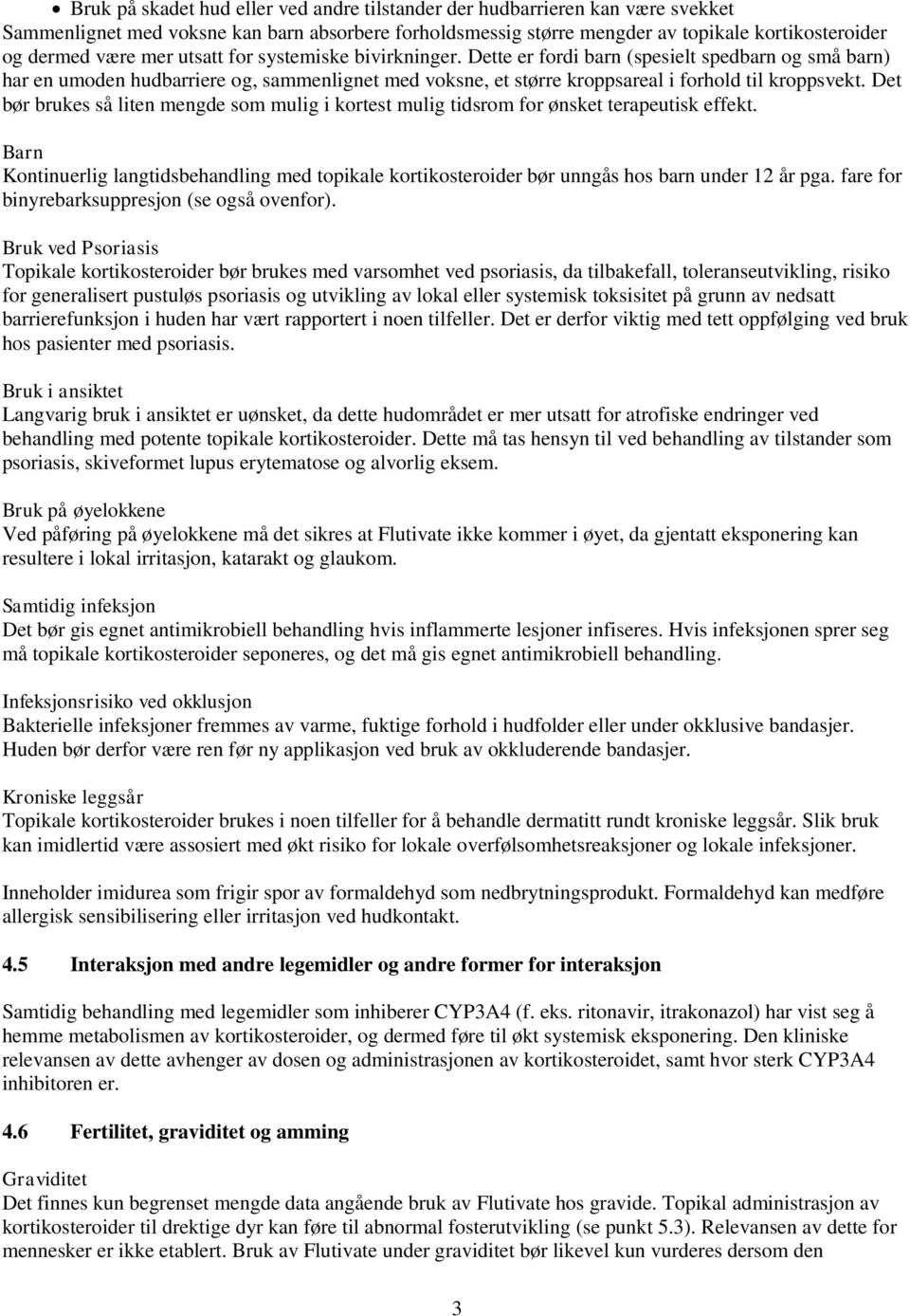 Det bør brukes så liten mengde som mulig i kortest mulig tidsrom for ønsket terapeutisk effekt. Barn Kontinuerlig langtidsbehandling med topikale kortikosteroider bør unngås hos barn under 12 år pga.