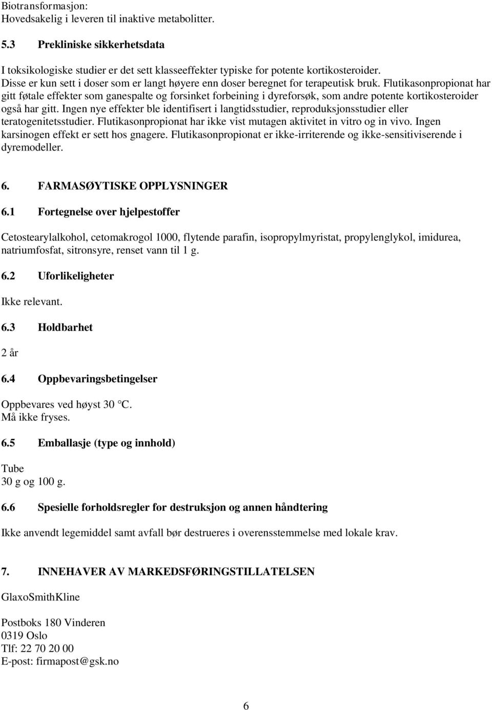 Flutikasonpropionat har gitt føtale effekter som ganespalte og forsinket forbeining i dyreforsøk, som andre potente kortikosteroider også har gitt.