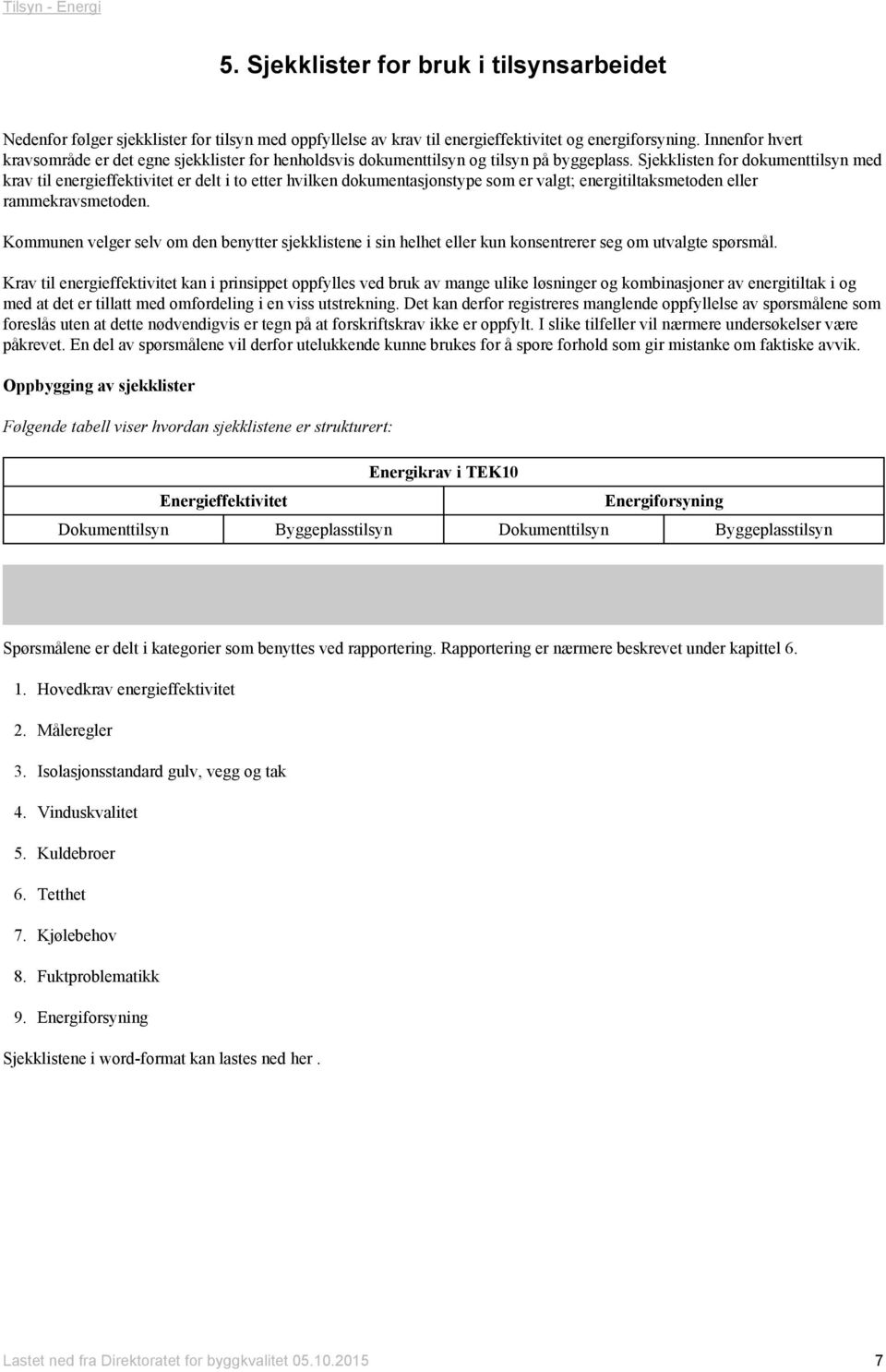 Sjekklisten for dokumenttilsyn med krav til energieffektivitet er delt i to etter hvilken dokumentasjonstype som er valgt; energitiltaksmetoden eller rammekravsmetoden.