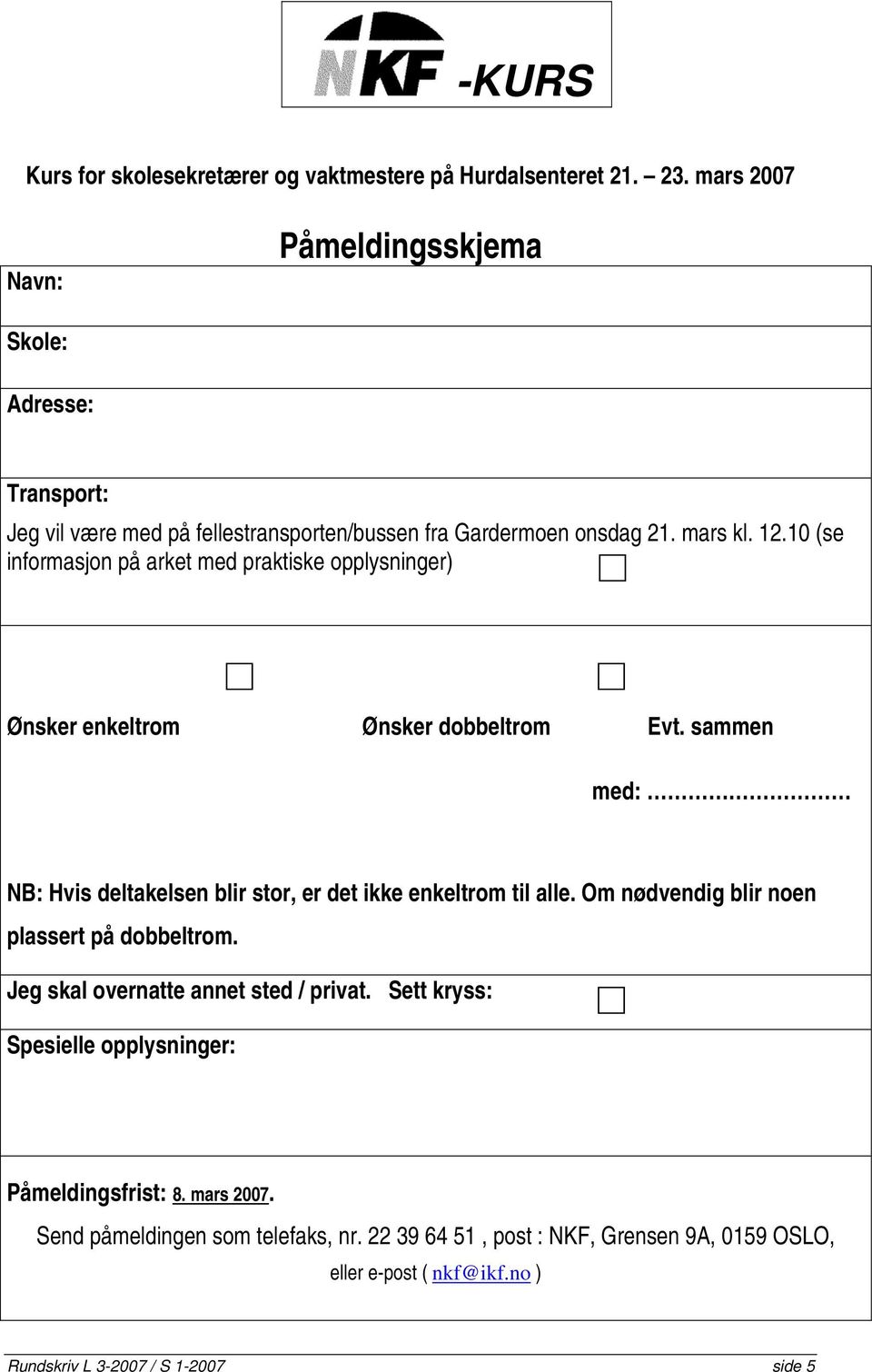 10 (se informasjon på arket med praktiske opplysninger) Ønsker enkeltrom Ønsker dobbeltrom Evt. sammen med: NB: Hvis deltakelsen blir stor, er det ikke enkeltrom til alle.