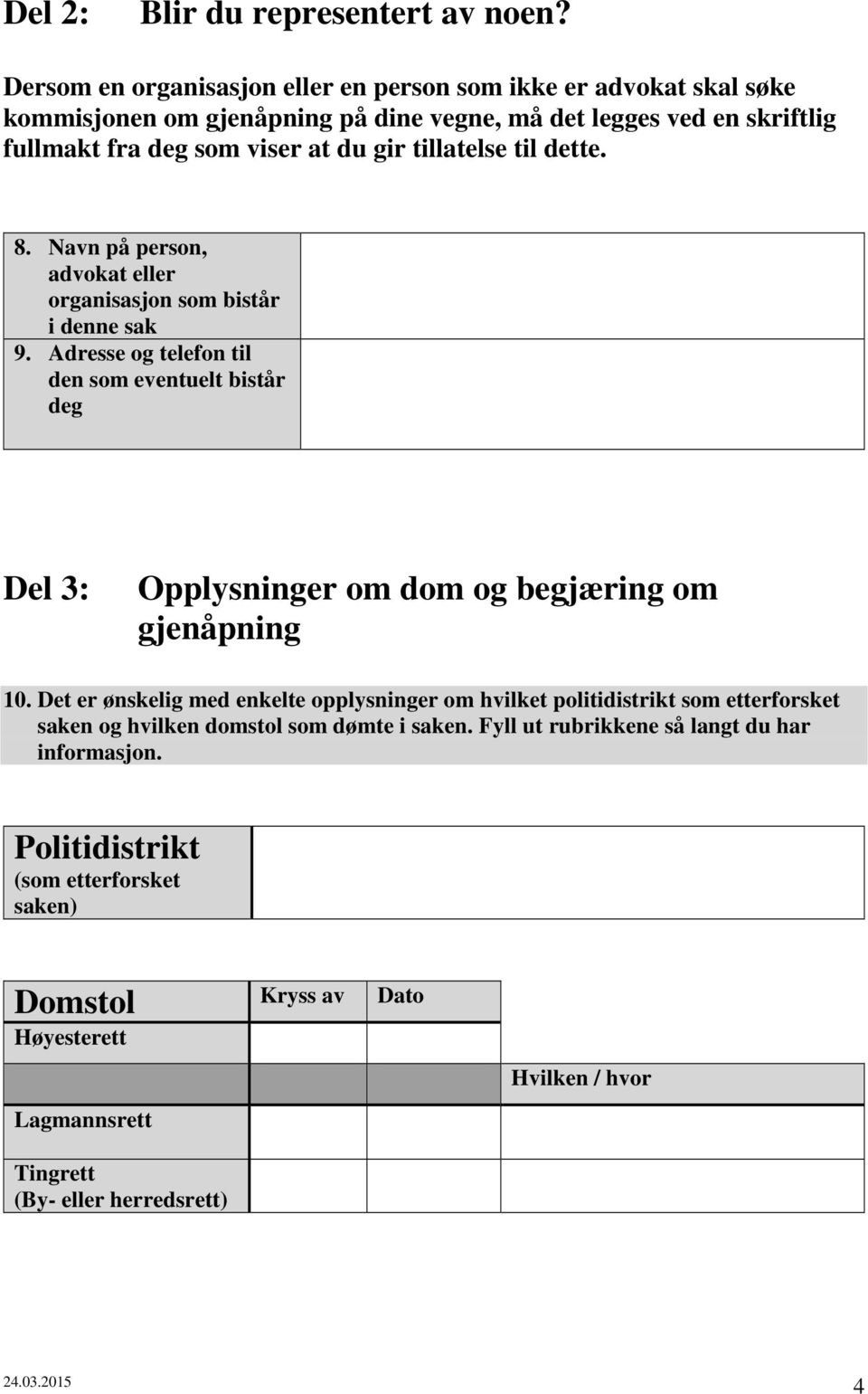 tillatelse til dette. 8. Navn på person, advokat eller organisasjon som bistår i denne sak 9.