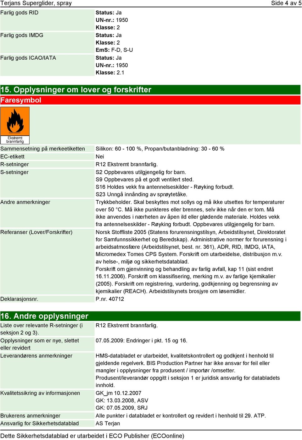 S-setninger S2 Oppbevares utilgjengelig for barn. S9 Oppbevares på et godt ventilert sted. S16 Holdes vekk fra antennelseskilder - Røyking forbudt. S23 Unngå innånding av sprøytetåke.