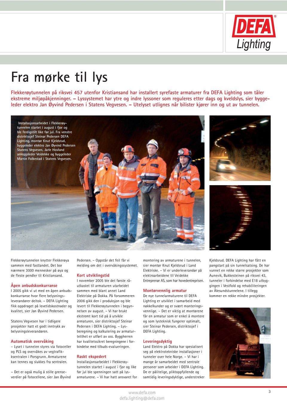Utelyset utlignes når bilister kjører inn og ut av tunnelen. Installasjonsarbeidet i Flekkerøytunnelen startet i august i fjor og ble ferdigstilt like før jul.
