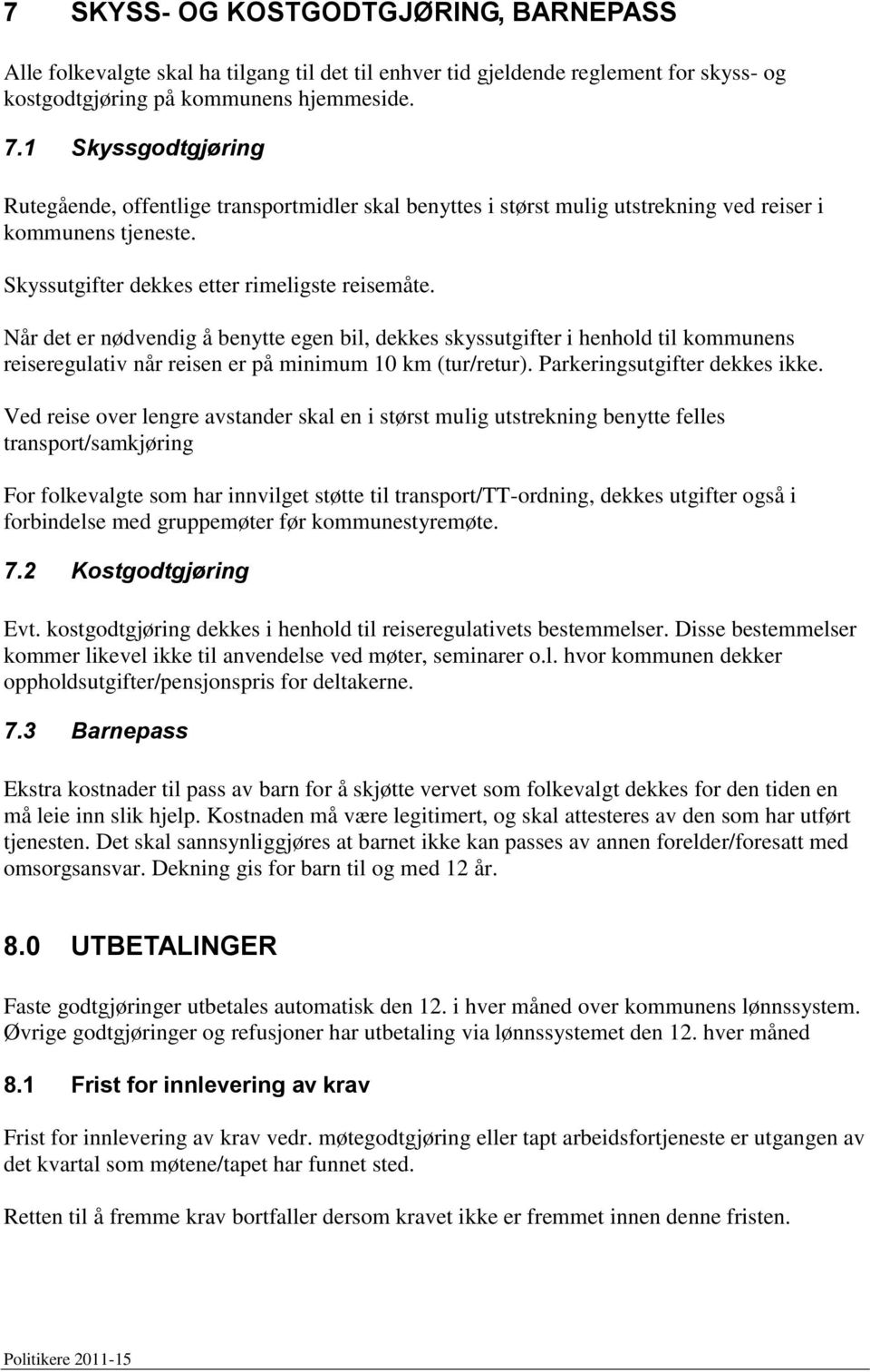 Når det er nødvendig å benytte egen bil, dekkes skyssutgifter i henhold til kommunens reiseregulativ når reisen er på minimum 10 km (tur/retur). Parkeringsutgifter dekkes ikke.