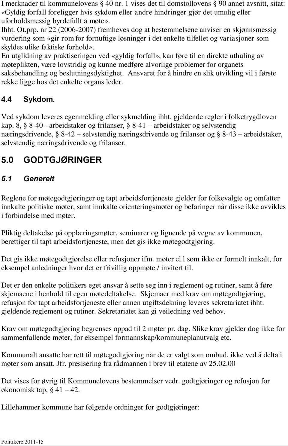 nr 22 (2006-2007) fremheves dog at bestemmelsene anviser en skjønnsmessig vurdering som «gir rom for fornuftige løsninger i det enkelte tilfellet og variasjoner som skyldes ulike faktiske forhold».