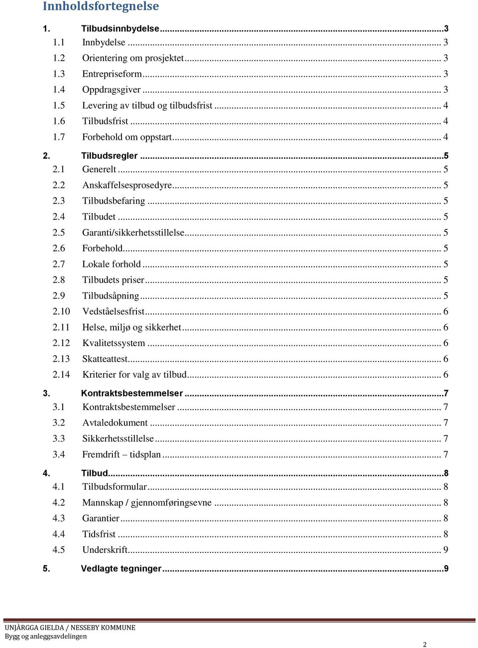 .. 5 2.6 Forbehold... 5 2.7 Lokale forhold... 5 2.8 Tilbudets priser... 5 2.9 Tilbudsåpning... 5 2.10 Vedståelsesfrist... 6 2.11 Helse, miljø og sikkerhet... 6 2.12 Kvalitetssystem... 6 2.13 Skatteattest.