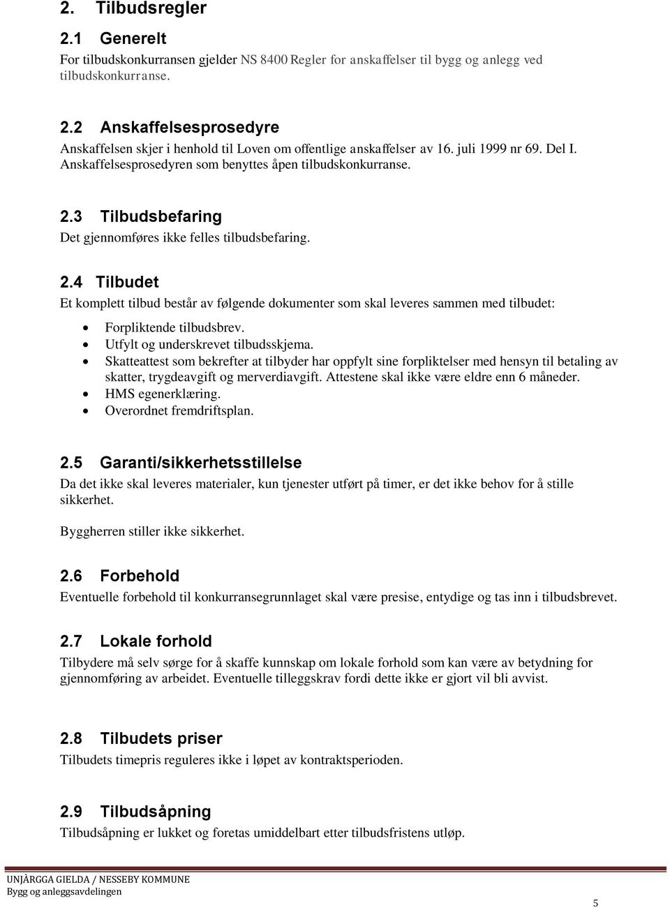 3 Tilbudsbefaring Det gjennomføres ikke felles tilbudsbefaring. 2.4 Tilbudet Et komplett tilbud består av følgende dokumenter som skal leveres sammen med tilbudet: Forpliktende tilbudsbrev.